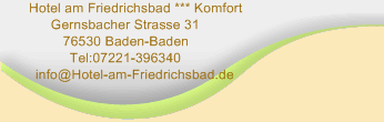Hotel am Friedrichsbad *** Komfort
  Gernsbacher Strasse 31
  76530 Baden-Baden
  Tel:07221-396340
       info@Hotel-am-Friedrichsbad.de
